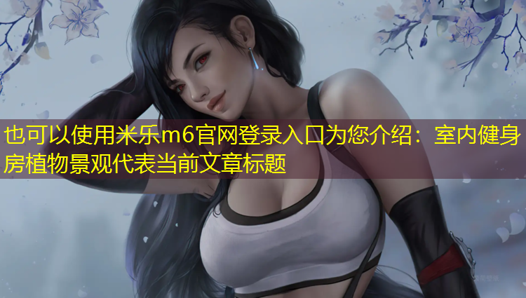 米樂(lè )m6官網(wǎng)登錄入口為您介紹：室內健身房植物景觀(guān)